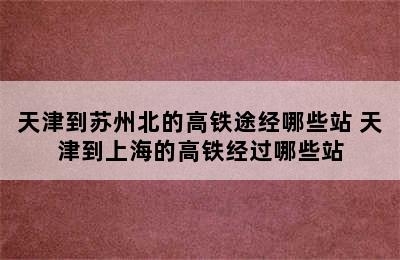 天津到苏州北的高铁途经哪些站 天津到上海的高铁经过哪些站